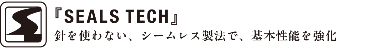 『SEALS TECH』針を使わない、シームレス製法で、基本性能を強化